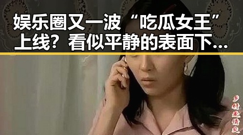 娱乐圈又一波“吃瓜女王”上线？看似平静的表面下暗藏玄机