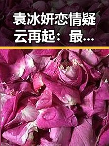 袁冰妍恋情疑云再起：最新视频引发热议🔥